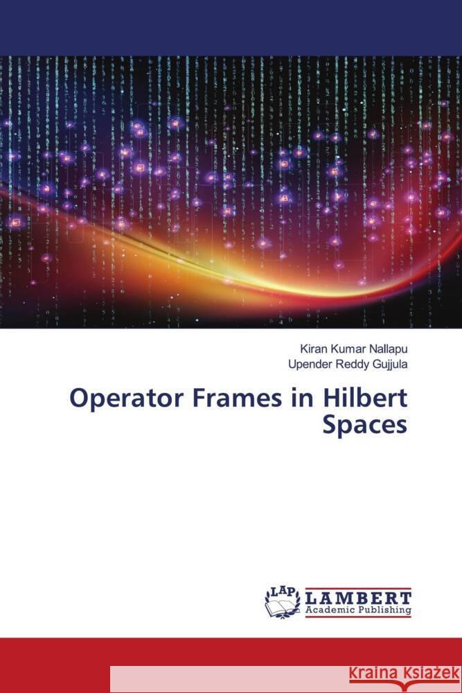 Operator Frames in Hilbert Spaces Nallapu, Kiran Kumar, Gujjula, Upender Reddy 9786207455416