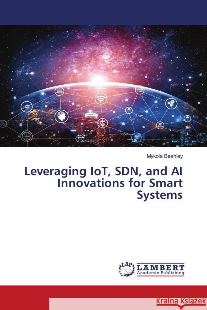 Leveraging IoT, SDN, and AI Innovations for Smart Systems Mykola Beshley 9786207455447 LAP Lambert Academic Publishing