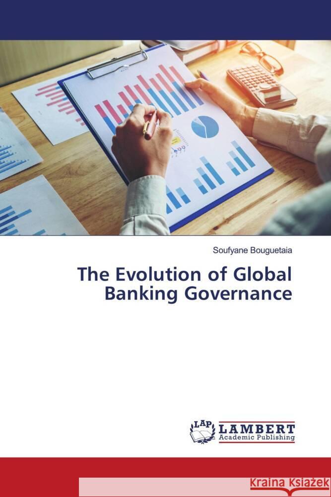 The Evolution of Global Banking Governance Soufyane Bouguetaia 9786207455461