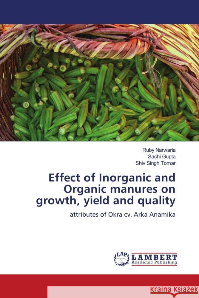 Effect of Inorganic and Organic manures on growth, yield and quality Narwaria, Ruby, Gupta, Sachi, Tomar, Shiv SIngh 9786207455508