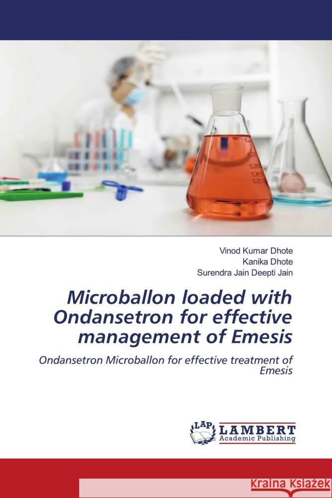 Microballon loaded with Ondansetron for effective management of Emesis Dhote, Vinod Kumar, Dhote, Kanika, Deepti Jain, Surendra Jain 9786207455522