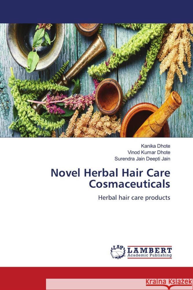 Novel Herbal Hair Care Cosmaceuticals Dhote, Kanika, Dhote, Vinod Kumar, Deepti Jain, Surendra Jain 9786207455546