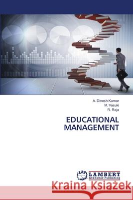 EDUCATIONAL MANAGEMENT Kumar, A. Dinesh, Vasuki, M., Raja, R. 9786207455577