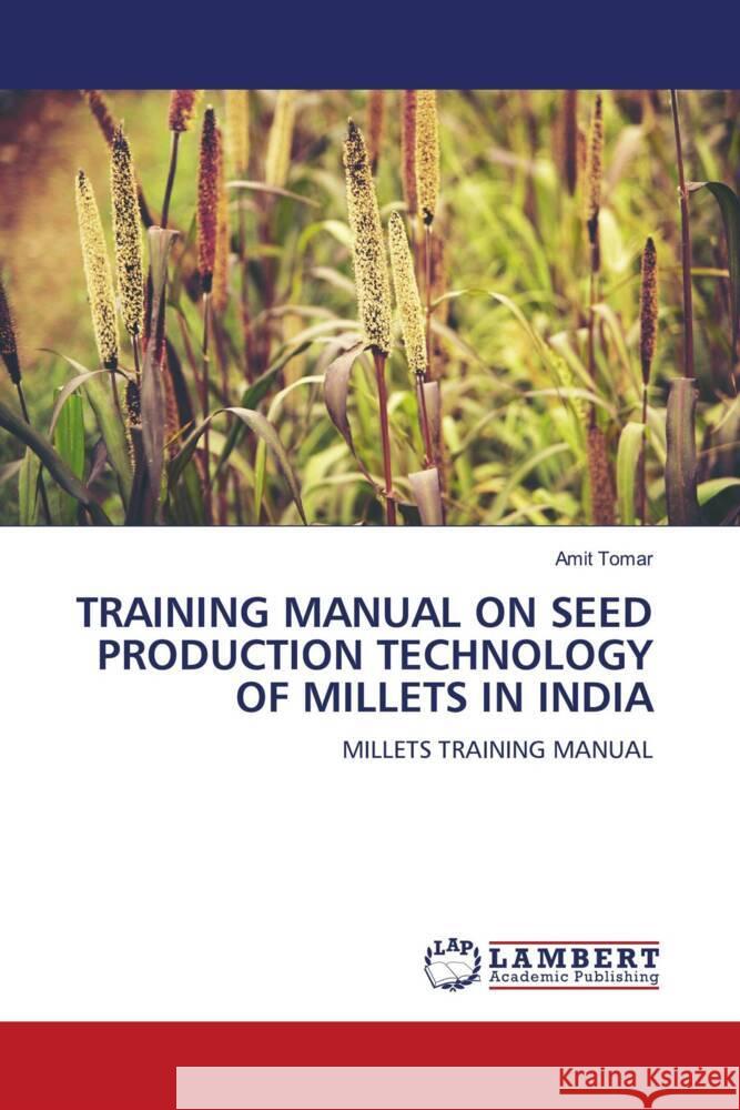 TRAINING MANUAL ON SEED PRODUCTION TECHNOLOGY OF MILLETS IN INDIA Tomar, Amit 9786207455737