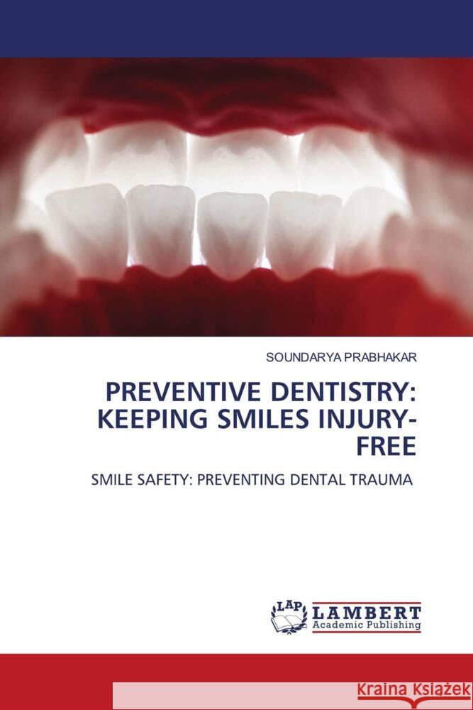 PREVENTIVE DENTISTRY: KEEPING SMILES INJURY-FREE PRABHAKAR, SOUNDARYA 9786207455744