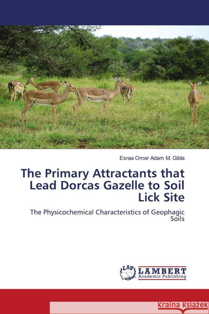 The Primary Attractants that Lead Dorcas Gazelle to Soil Lick Site Adam M. Gibla, Esraa Omer 9786207455973