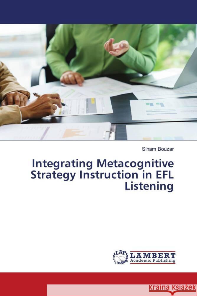 Integrating Metacognitive Strategy Instruction in EFL Listening Bouzar, Siham 9786207455980