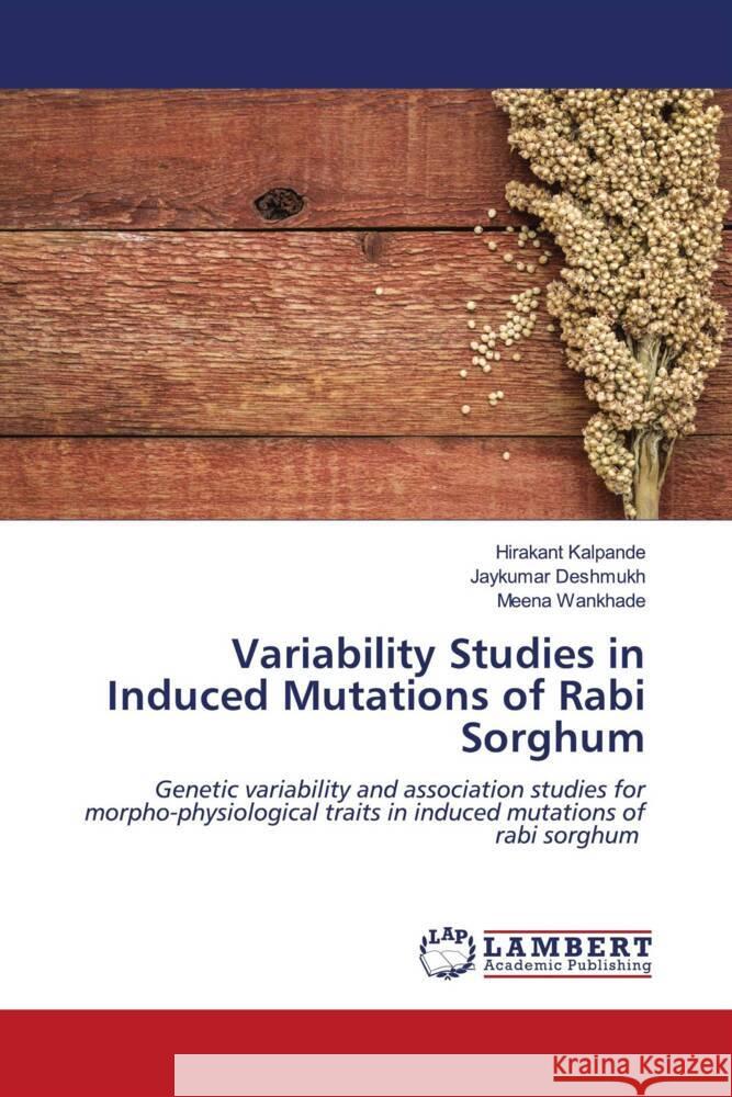 Variability Studies in Induced Mutations of Rabi Sorghum Kalpande, Hirakant, Deshmukh, Jaykumar, Wankhade, Meena 9786207456147