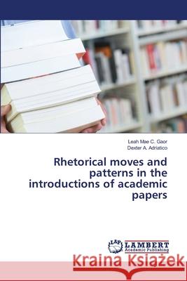 Rhetorical moves and patterns in the introductions of academic papers Gaor, Leah Mae C., Adriatico, Dexter A. 9786207456543 LAP Lambert Academic Publishing