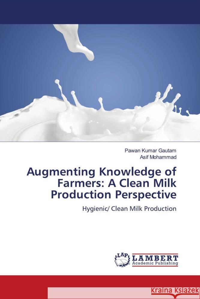 Augmenting Knowledge of Farmers: A Clean Milk Production Perspective Gautam, Pawan Kumar, Mohammad, Asif 9786207456574