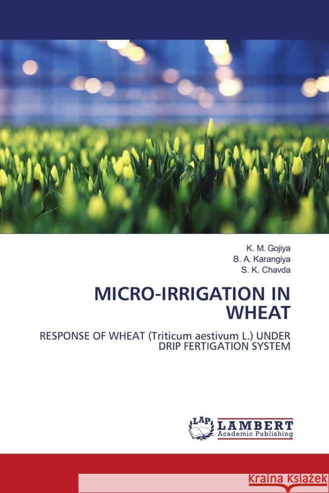 MICRO-IRRIGATION IN WHEAT Gojiya, K. M., Karangiya, B. A., Chavda, S. K. 9786207456598 LAP Lambert Academic Publishing