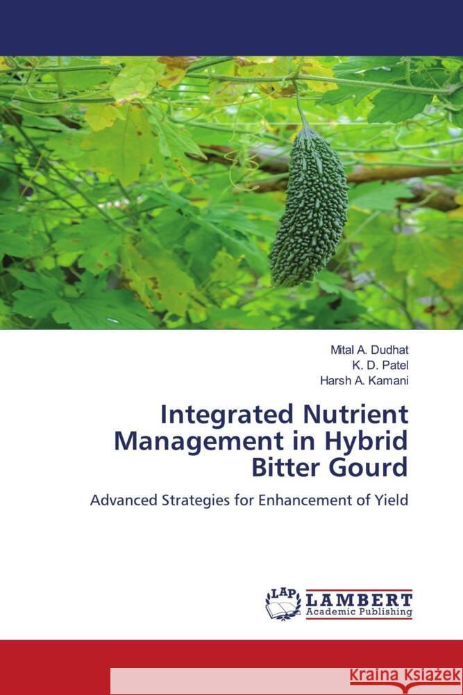 Integrated Nutrient Management in Hybrid Bitter Gourd Dudhat, Mital A., Patel, K. D., Kamani, Harsh A. 9786207456628