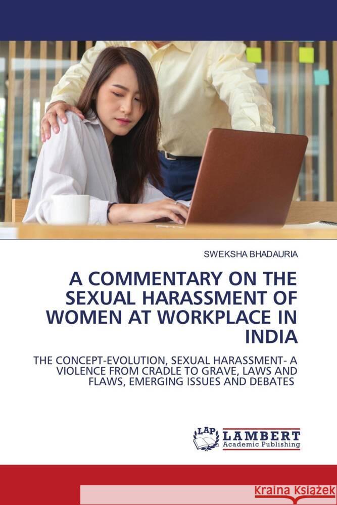 A Commentary on the Sexual Harassment of Women at Workplace in India Sweksha Bhadauria 9786207456734