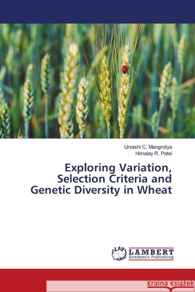 Exploring Variation, Selection Criteria and Genetic Diversity in Wheat Urvashi C. Mangroliya Himalay R. Patel 9786207456864