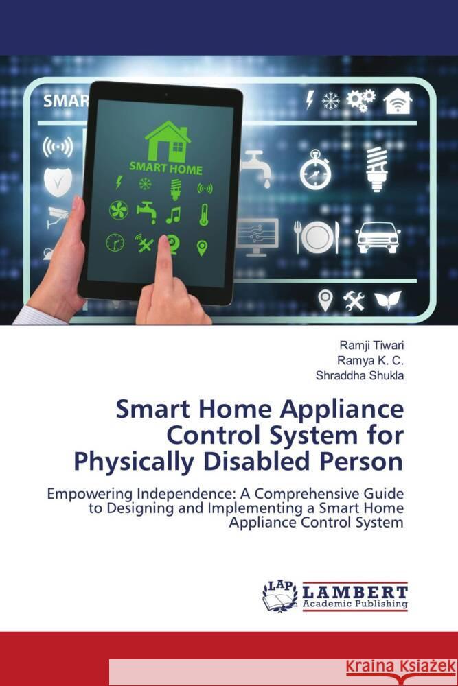 Smart Home Appliance Control System for Physically Disabled Person Tiwari, Ramji, K. C., Ramya, Shukla, Shraddha 9786207456963