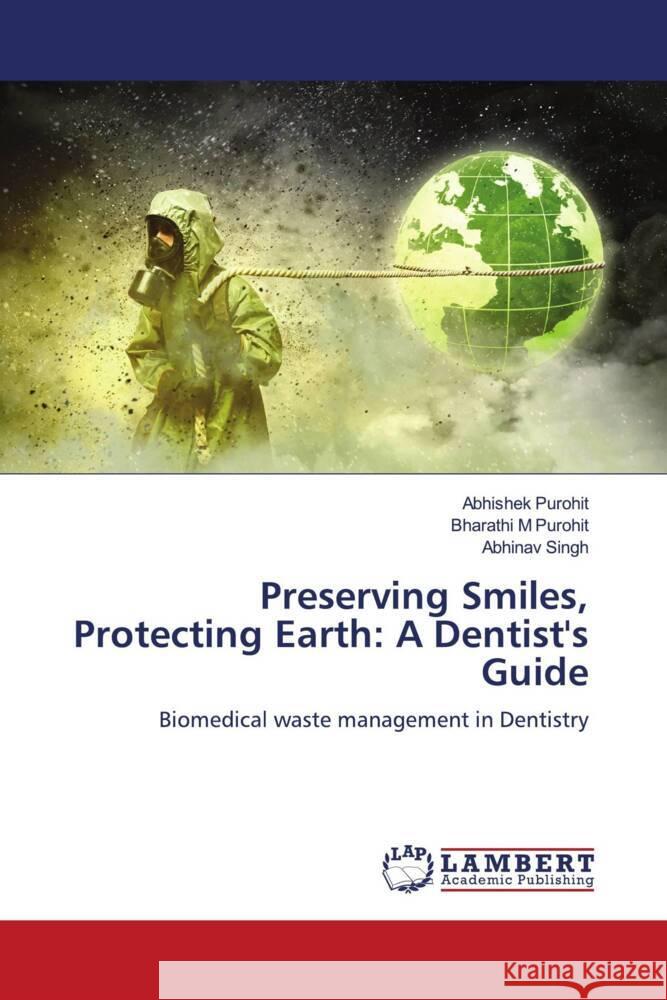 Preserving Smiles, Protecting Earth: A Dentist's Guide Abhishek Purohit Bharathi M. Purohit Abhinav Singh 9786207456970 LAP Lambert Academic Publishing