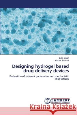 Designing hydrogel based drug delivery devices Baljit Singh Vikrant Sharma 9786207457151