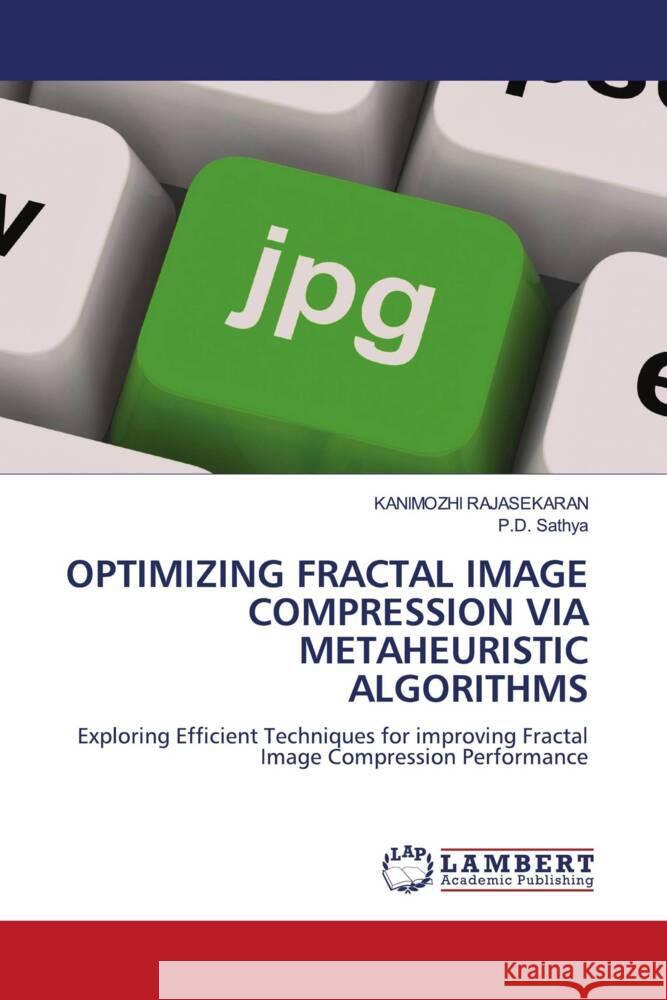 OPTIMIZING FRACTAL IMAGE COMPRESSION VIA METAHEURISTIC ALGORITHMS RAJASEKARAN, KANIMOZHI, Sathya, P.D. 9786207457441 LAP Lambert Academic Publishing