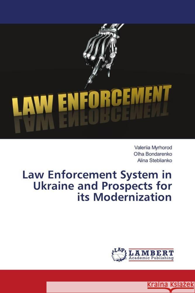 Law Enforcement System in Ukraine and Prospects for its Modernization Valeriia Myrhorod Olha Bondarenko Alina Steblianko 9786207457595