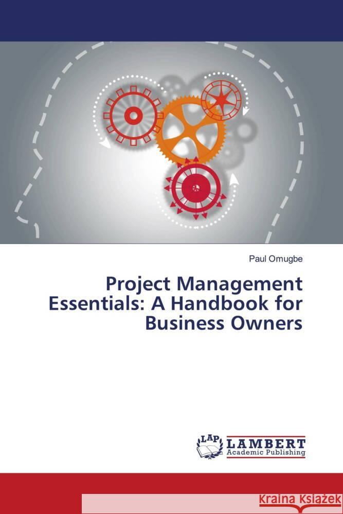 Project Management Essentials: A Handbook for Business Owners Paul Omugbe 9786207457632 LAP Lambert Academic Publishing