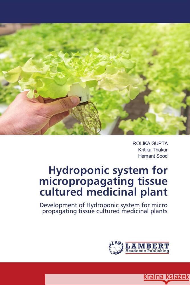 Hydroponic system for micropropagating tissue cultured medicinal plant Rolika Gupta Kritika Thakur Hemant Sood 9786207457717