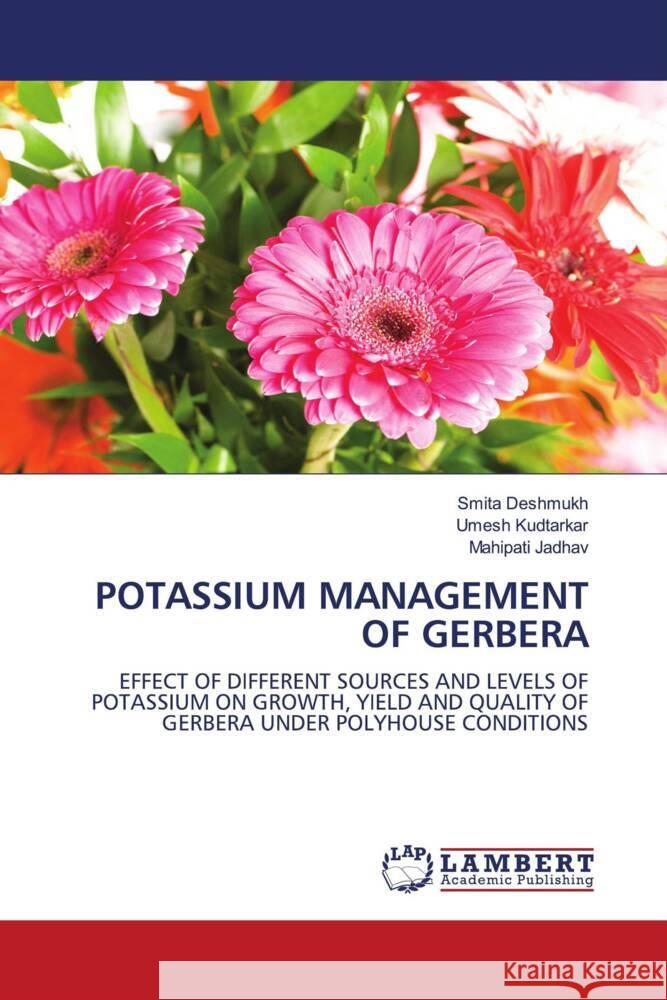 POTASSIUM MANAGEMENT OF GERBERA Deshmukh, Smita, Kudtarkar, Umesh, Jadhav, Mahipati 9786207457786