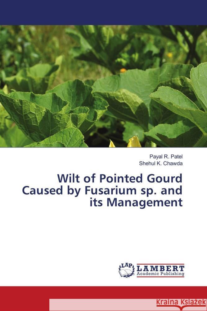 Wilt of Pointed Gourd Caused by Fusarium sp. and its Management Patel, Payal R., Chawda, Shehul K. 9786207458325