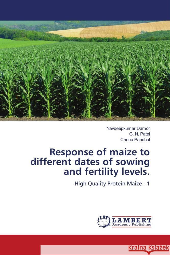 Response of maize to different dates of sowing and fertility levels. Damor, Navdeepkumar, Patel, G. N., Panchal, Chena 9786207458455