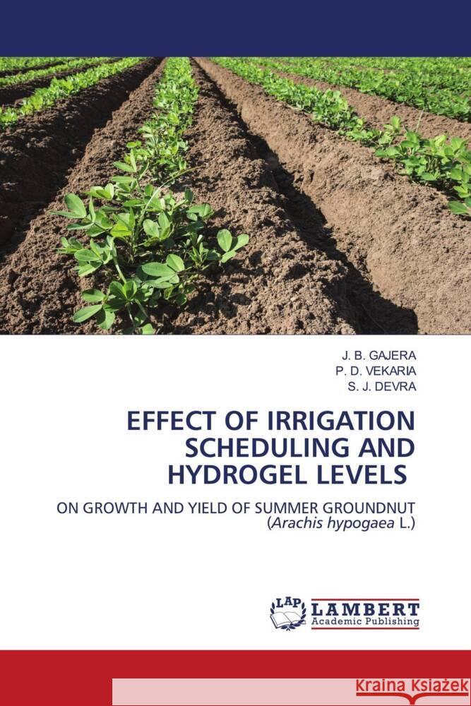 Effect of Irrigation Scheduling and Hydrogel Levels J. B. Gajera P. D. Vekaria S. J. Devra 9786207458462 LAP Lambert Academic Publishing