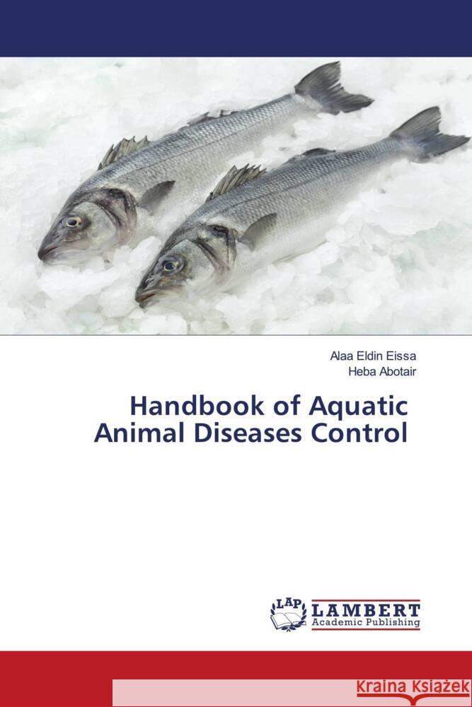 Handbook of Aquatic Animal Diseases Control Alaa Eldin Eissa Heba Abotair 9786207458677