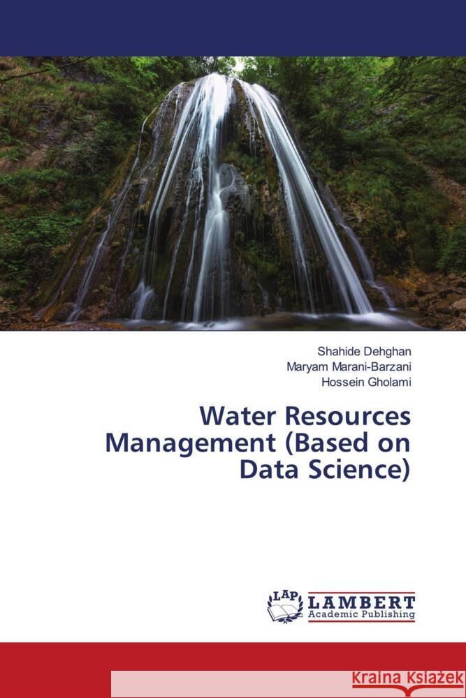 Water Resources Management (Based on Data Science) Shahide Dehghan Maryam Marani-Barzani Hossein Gholami 9786207458684 LAP Lambert Academic Publishing