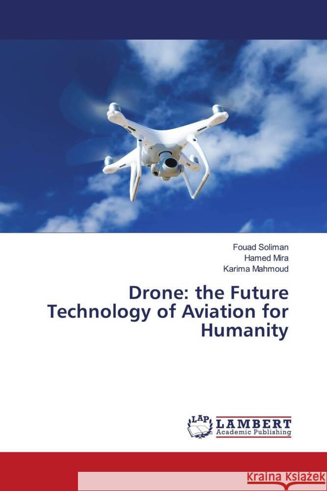 Drone: the Future Technology of Aviation for Humanity Fouad Soliman Hamed Mira Karima Mahmoud 9786207458691 LAP Lambert Academic Publishing