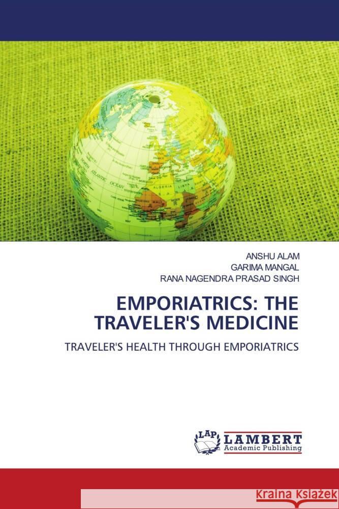 Emporiatrics: The Traveler's Medicine Anshu Alam Garima Mangal Rana Nagendra Prasad Singh 9786207458790