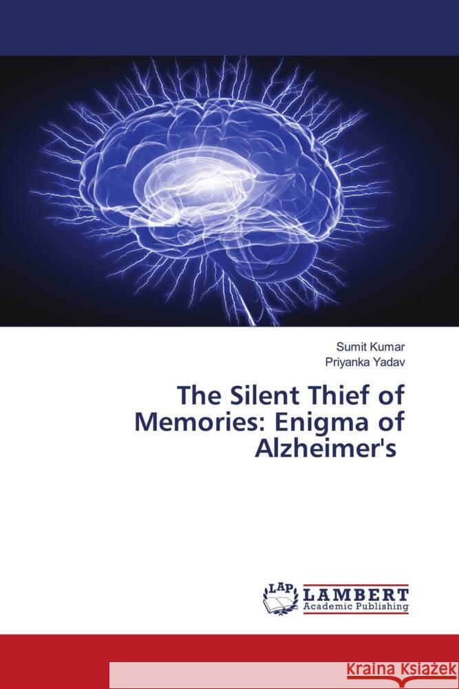 The Silent Thief of Memories: Enigma of Alzheimer's Sumit Kumar Priyanka Yadav 9786207459124