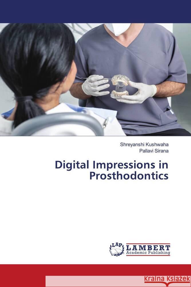 Digital Impressions in Prosthodontics Shreyanshi Kushwaha Pallavi Sirana 9786207459247