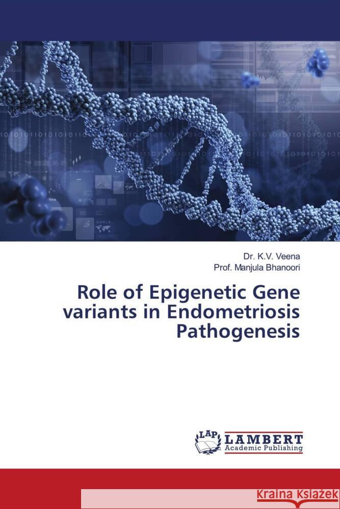 Role of Epigenetic Gene variants in Endometriosis Pathogenesis K. V. Veena Prof Manjula Bhanoori 9786207459308