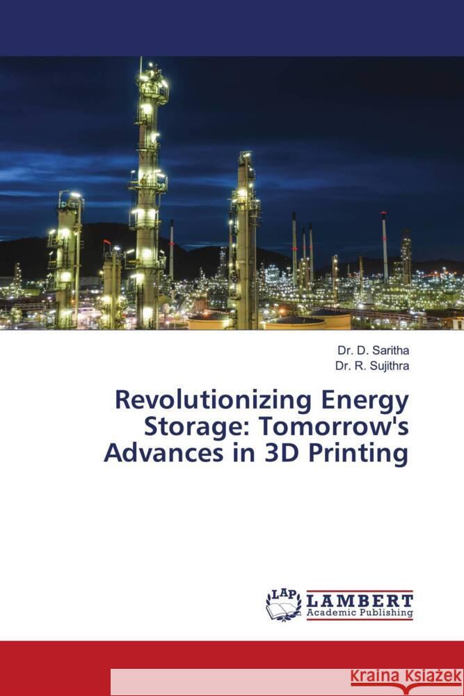 Revolutionizing Energy Storage: Tomorrow's Advances in 3D Printing D. Saritha R. Sujithra 9786207459353 LAP Lambert Academic Publishing