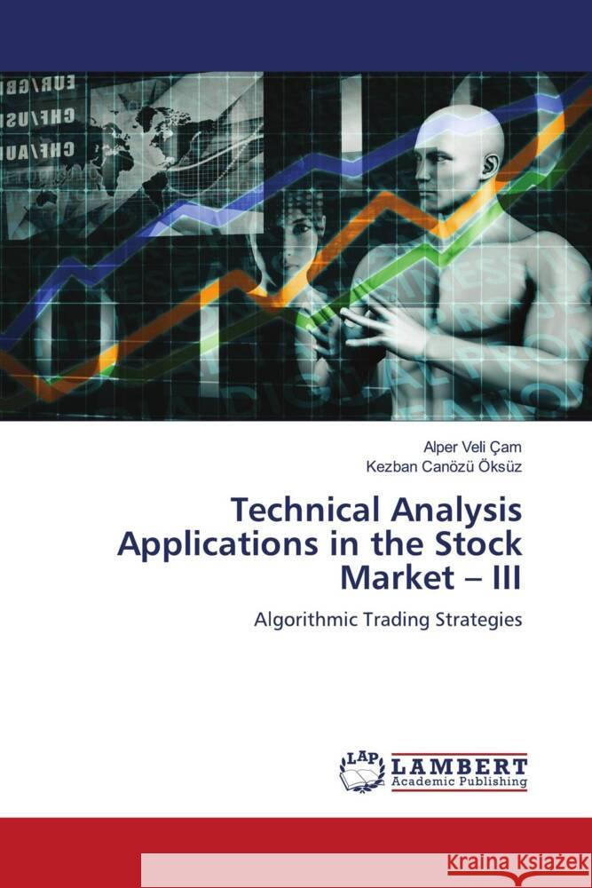 Technical Analysis Applications in the Stock Market - III Çam, Alper Veli, Canözü Öksüz, Kezban 9786207459629 LAP Lambert Academic Publishing