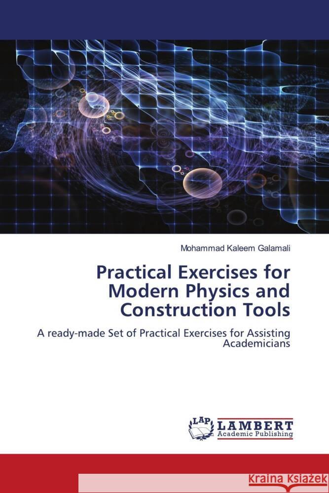 Practical Exercises for Modern Physics and Construction Tools Mohammad Kaleem Galamali 9786207459766