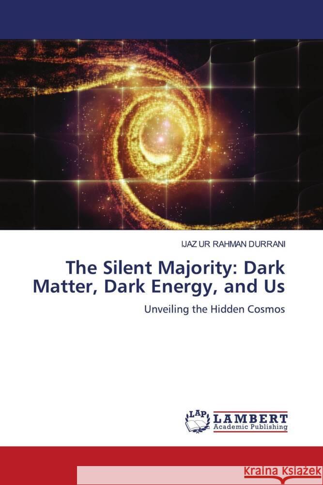The Silent Majority: Dark Matter, Dark Energy, and Us DURRANI, IJAZ UR RAHMAN 9786207460069