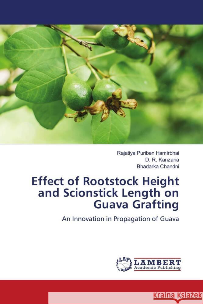 Effect of Rootstock Height and Scionstick Length on Guava Grafting Rajatiya Puribe D. R. Kanzaria Bhadarka Chandni 9786207460175