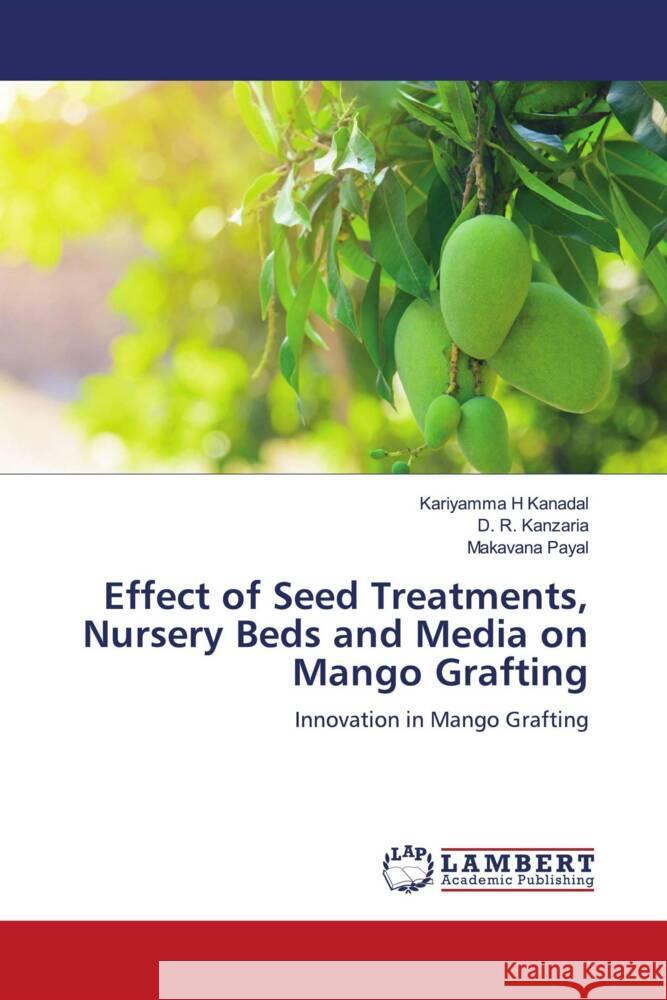 Effect of Seed Treatments, Nursery Beds and Media on Mango Grafting Kariyamma H. Kanadal D. R. Kanzaria Makavana Payal 9786207460182 LAP Lambert Academic Publishing