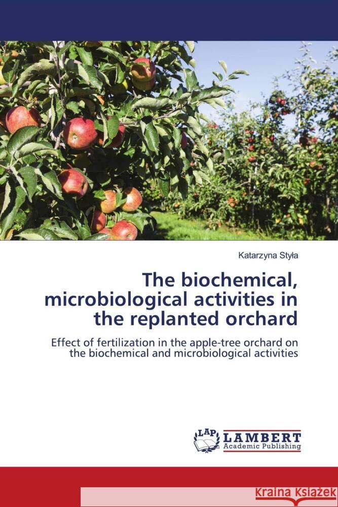 The biochemical, microbiological activities in the replanted orchard Katarzyna Styla 9786207460205 LAP Lambert Academic Publishing