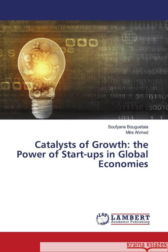 Catalysts of Growth: the Power of Start-ups in Global Economies Soufyane Bouguetaia Mire Ahmed 9786207460236