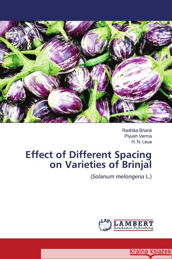 Effect of Different Spacing on Varieties of Brinjal Radhika Bharai Piyush Verma H. N. Leua 9786207460410 LAP Lambert Academic Publishing