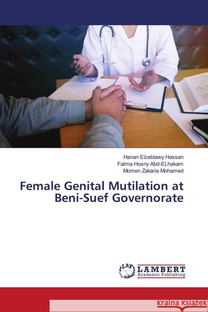 Female Genital Mutilation at Beni-Suef Governorate Hanan Elzeblawy Hassan Fatma Hosny Abd-Elhakam Momen Zakaria Mohamed 9786207460533 LAP Lambert Academic Publishing