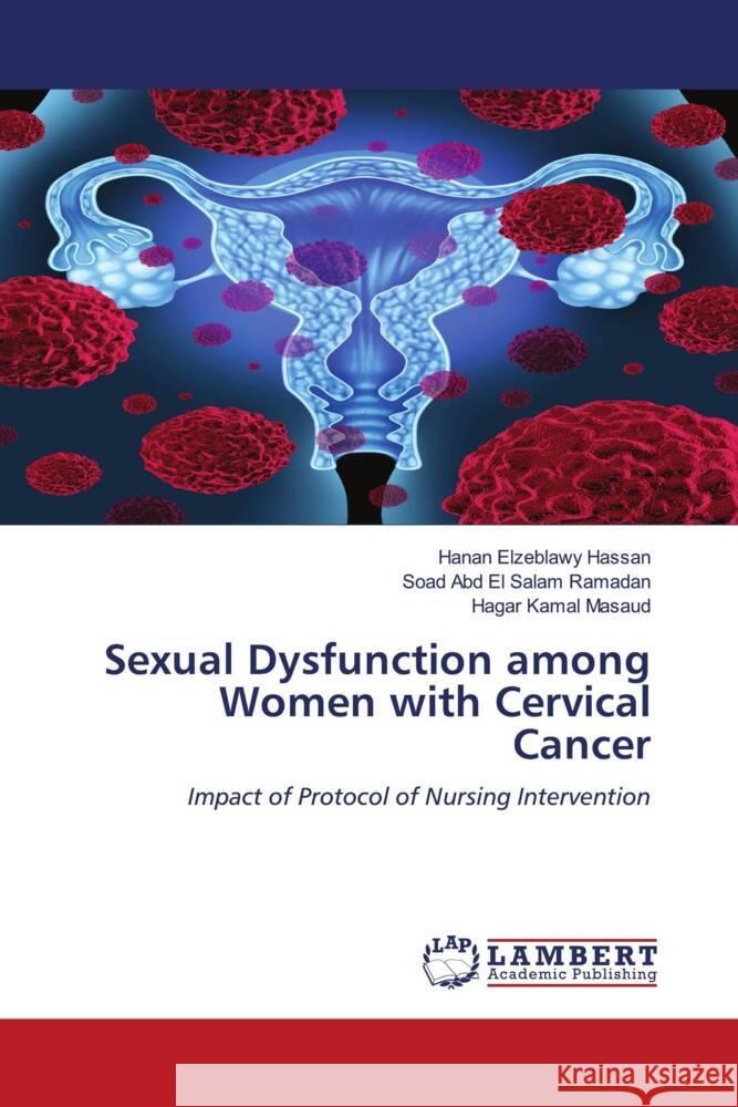 Sexual Dysfunction among Women with Cervical Cancer Hanan Elzeblawy Hassan Soad Abd El Salam Ramadan Hagar Kamal Masaud 9786207460540 LAP Lambert Academic Publishing