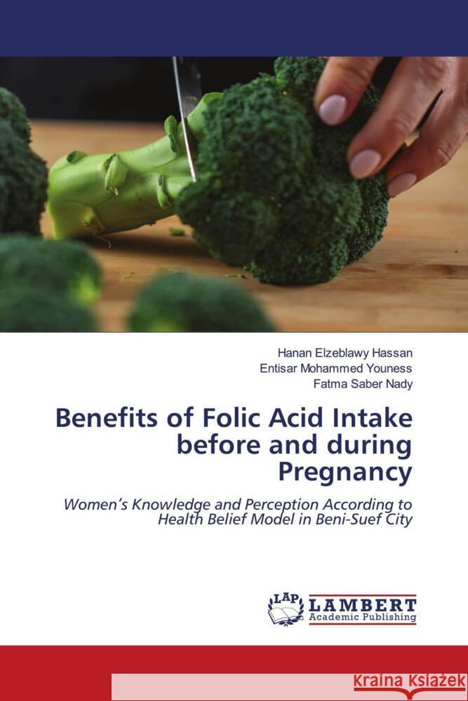 Benefits of Folic Acid Intake before and during Pregnancy Hanan Elzeblawy Hassan Entisar Mohammed Youness Fatma Saber Nady 9786207460571 LAP Lambert Academic Publishing