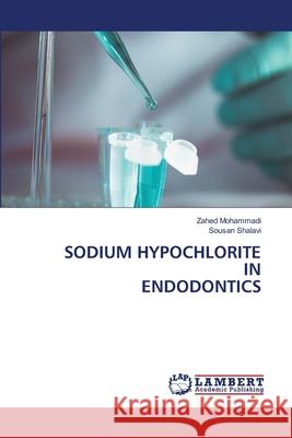 Sodium Hypochlorite in Endodontics Zahed Mohammadi Sousan Shalavi 9786207460601