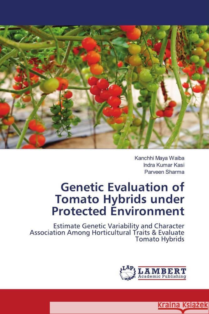 Genetic Evaluation of Tomato Hybrids under Protected Environment Kanchhi Maya Waiba Indra Kumar Kasi Parveen Sharma 9786207460663